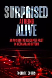 Buy Surprised at Being Alive: An Accidental Helicopter Pilot in Vietnam and Beyond