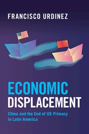Buy Economic Displacement : China And The End Of Us Primacy In Latin America