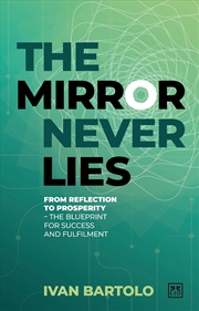 Buy The Mirror Never Lies : From Reflection To Prosperity – The Blueprint For Success And Fulfilment