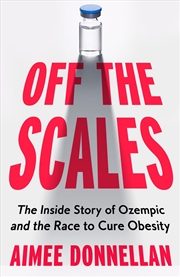 Buy Off The Scales : The Inside Story Of Ozempic And The Race To Cure Obesity