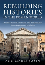 Buy Rebuilding Histories In The Roman World : Architectural Restoration And Temporality From Augustus To