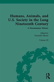 Buy Humans, Animals, And U.S. Society In The Long Nineteenth Century: A Documentary History Volume Iii: