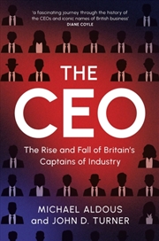 Buy The Ceo : The Rise And Fall Of Britain'S Captains Of Industry
