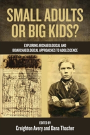Buy Small Adults Or Big Kids? : Exploring Archaeological And Bioarcheological Approaches To Adolescence