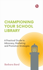Buy Championing Your School Library : A Practical Guide To Advocacy, Marketing And Promotion