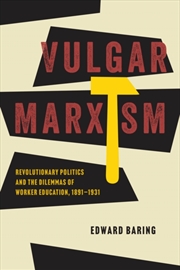 Buy Vulgar Marxism : Revolutionary Politics And The Dilemmas Of Worker Education, 1891–1931