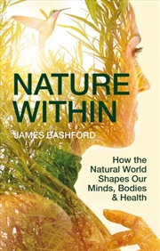 Buy Nature Within : How The Natural World Shapes Our Minds, Bodies & Health