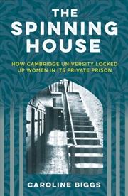 Buy The Spinning House : How Cambridge University Locked Up Women In Its Private Prison