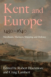 Buy Kent And Europe, 1450-1640 : Merchants, Mariners, Shipping And Defence