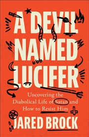 Buy A Devil Named Lucifer : Uncovering The Diabolical Life Of Satan And How To Resist Him