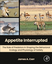 Buy Appetite Interrupted : The Role Of Predators In Shaping The Behavioral Ecology And Physiology Of Sat