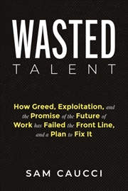 Buy Wasted Talent : How Greed, Exploitation, And The Promise Of The Future Of Work Has Failed The Front 