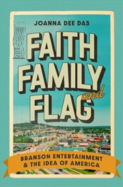 Buy Faith, Family, And Flag : Branson Entertainment And The Idea Of America