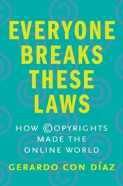 Buy Everyone Breaks These Laws : How Copyrights Made The Online World