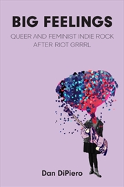 Buy Big Feelings : Queer And Feminist Indie Rock After Riot Grrrl