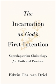 Buy The Incarnation As God'S First Intention : Supralapsarian Christology For Faith And Practice