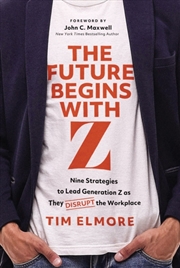 Buy The Future Begins With Z : Nine Strategies To Lead Generation Z As They Disrupt The Workplace
