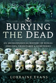 Buy Burying The Dead : An Archaeological History Of Burial Grounds, Graveyards And Cemeteries