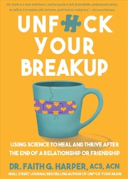 Buy Unfuck Your Breakup : Using Science To Heal And Thrive After The End Of A Relationship Or Friendship