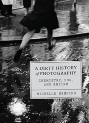 Buy A Dirty History Of Photography : Chemistry, Fog, And Empire