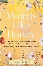 Buy Words Like Honey : How To Avoid Unintentional Harm, Model Kindness, And Nurture Your Child's Faith T