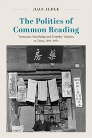 Buy The Politics Of Common Reading : Vernacular Knowledge And Everyday Technics In China, 1894–1954
