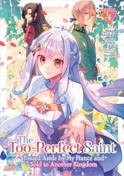 Buy The Too-Perfect Saint: Tossed Aside By My Fiance And Sold To Another Kingdom (Manga) Vol. 4