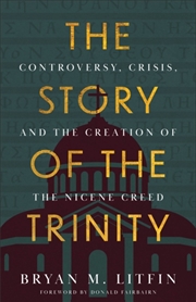 Buy The Story Of The Trinity : Controversy, Crisis, And The Creation Of The Nicene Creed