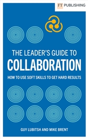 Buy The Leader'S Guide To Collaboration : How To Use Soft Skills To Get Hard Results