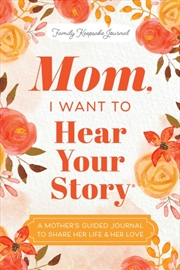 Buy Mom, I Want To Hear Your Story : A Mother'S Guided Journal To Share Her Life & Her Love