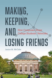 Buy Making, Keeping, And Losing Friends : How Campuses Shape College Students' Networks