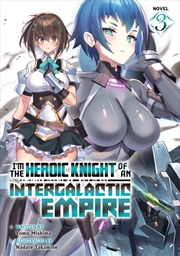 Buy I'm The Heroic Knight Of An Intergalactic Empire! (Light Novel) Vol. 3