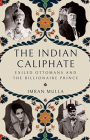 Buy The Indian Caliphate : Exiled Ottomans And The Billionaire Prince
