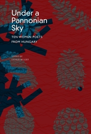 Buy Under A Pannonian Sky : Ten Women Poets From Hungary