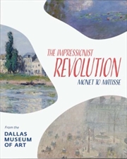 Buy The Impressionist Revolution : Monet To Matisse From The Dallas Museum Of Art