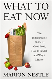 Buy What To Eat Now : The Indispensable Guide To Good Food, How To Find It, And Why It Matters