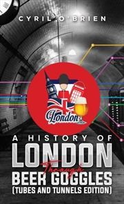 Buy A History Of London Through Beer Goggles (Tubes And Tunnels Edition)