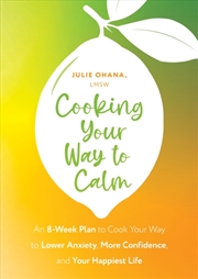 Buy Cooking Your Way To Calm : Get Out Of Your Own Head And Get Into The Kitchen