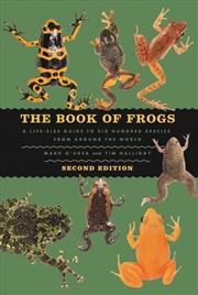 Buy The Book Of Frogs : A Life-Size Guide To Six Hundred Species From Around The World, Second Edition
