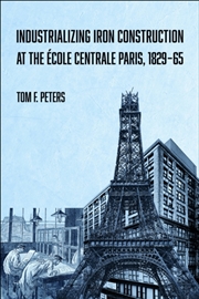 Buy Industrializing Iron Construction At The Ecole Centrale Paris, 1829-1865