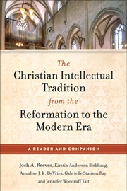 Buy The Christian Intellectual Tradition From The Reformation To The Modern Era : A Reader And Companion