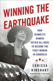 Buy Winning The Earthquake : How Jeannette Rankin Defied All Odds To Become The First Woman In Congress