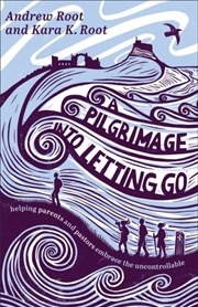 Buy A Pilgrimage Into Letting Go : Helping Parents And Pastors Embrace The Uncontrollable