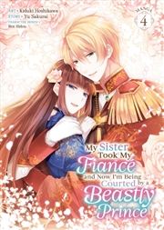 Buy My Sister Took My Fiance And Now I'm Being Courted By A Beastly Prince (Manga) Vol. 4