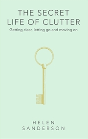 Buy The Secret Life Of Clutter : Getting Clear, Letting Go And Moving On