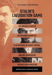 Buy Stalin’S Liquidation Game : The Unlikely Case Of Oleksandr Shums'Kyi, His Survival In Soviet Prison,