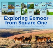 Buy Exploring Exmoor From Square One : A Guide To Every Grid Square Of The National Park