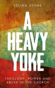Buy A Heavy Yoke : Theology, Power And Abuse In The Church