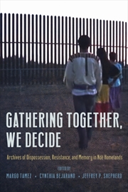 Buy Gathering Together, We Decide : Archives Of Dispossession, Resistance, And Memory In Nde Homelands