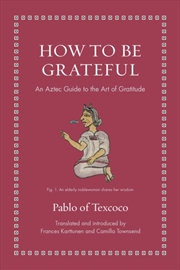 Buy How To Be Grateful : An Aztec Guide To The Art Of Gratitude